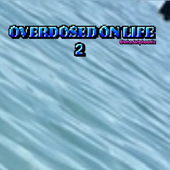 OVERDOSED ON LIFE 2