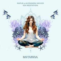 Matur & Alexandra Savvidi - Sea Meditation (Organic Mix) [Botanica]