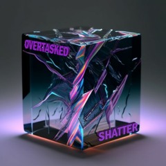 Overtasked - Shatter ( FREE DOWNLOAD )