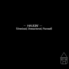 Haus'in (unmixed, unmastered, panned)