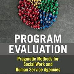 Program Evaluation: Pragmatic Methods for Social Work and Human Service Agencies BY: Allen Rubi