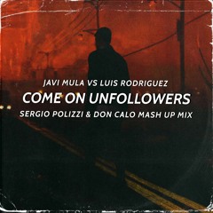 Javi Mula Vs Luis Rodriguez - Come On Unfollowers (Sergio Polizzi & Don Calo Mash Up Mix)