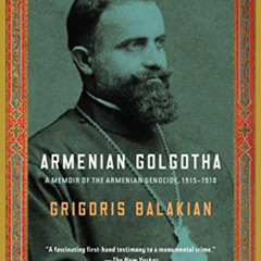 Get PDF 💌 Armenian Golgotha: A Memoir of the Armenian Genocide, 1915-1918 by  Grigor