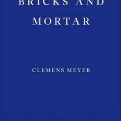 (Download) Bricks and Mortar - Clemens Meyer