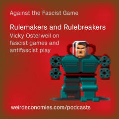 Rulemakers and Rulebreakers - Vicky Osterweil on fascist games and and antifascist play