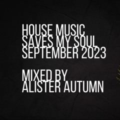 House Music Saves My Soul mixed by Alister Autumn | September 2023