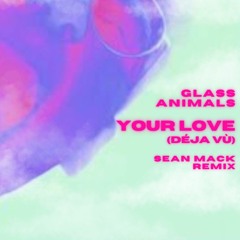 Glass Animals - Your Love (Déja Vù) Sean Mack Remix