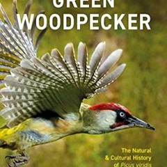 [Get] EBOOK 💖 The Green Woodpecker: The Natural and Cultural History of Picus viridi