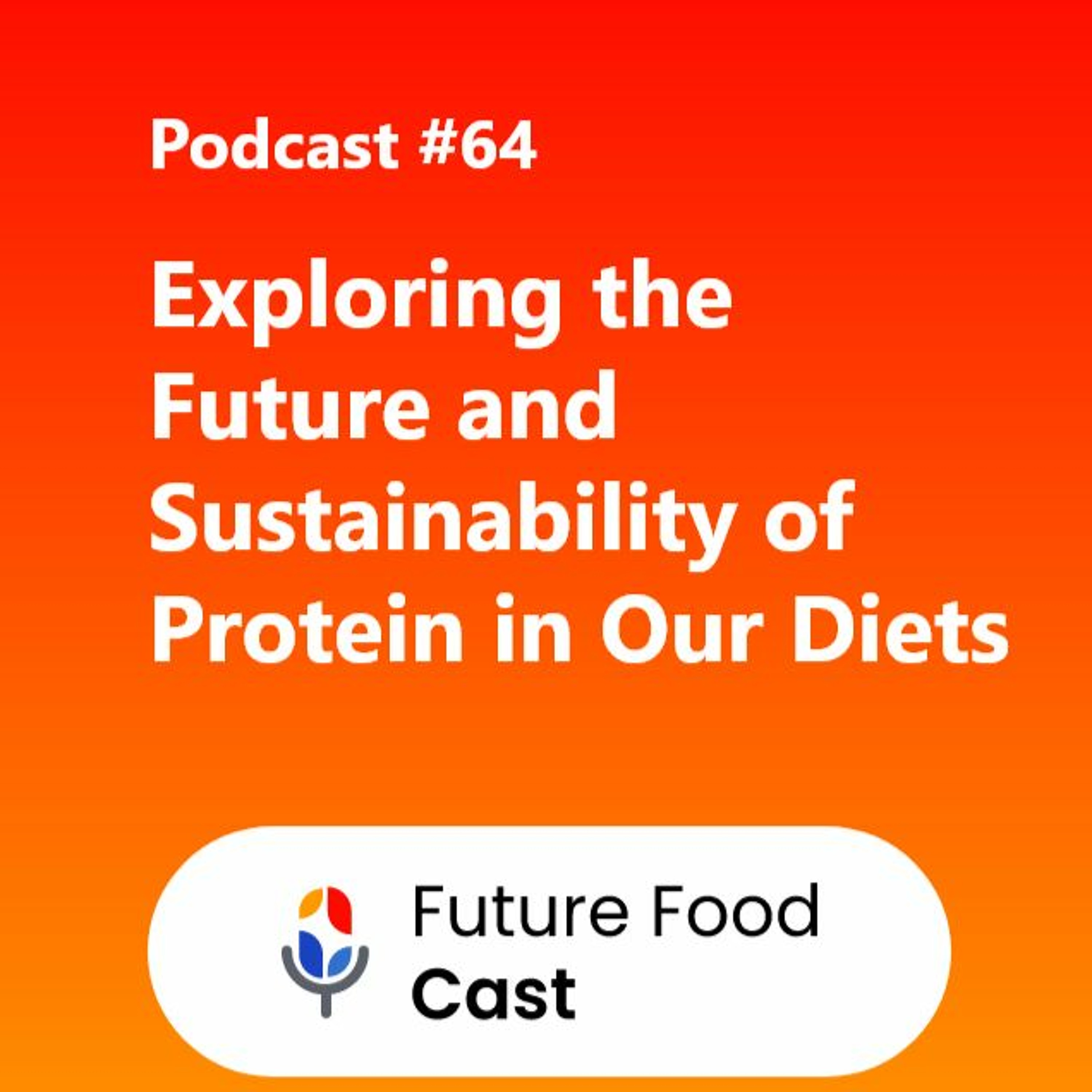 FutureFoodCast Podcast #64  Exploring The Future And Sustainability Of Proteins In Our Diets
