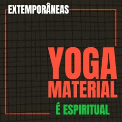 Extemporâneas 1| Yoga Material é Espiritual