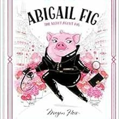 Read ❤️ PDF Abigail Fig: The Secret Agent Pig: World of Claris (The World of Claris) by Megan He