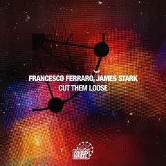 Francesco Ferraro, James Stark - Cut Them Loose [Farris Wheel]