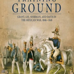 [Book] R.E.A.D Online The Training Ground: Grant, Lee, Sherman, and Davis in the Mexican War