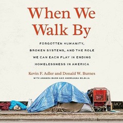 [Download] When We Walk By: Forgotten Humanity, Broken Systems, and the Role We Can Each Play in End