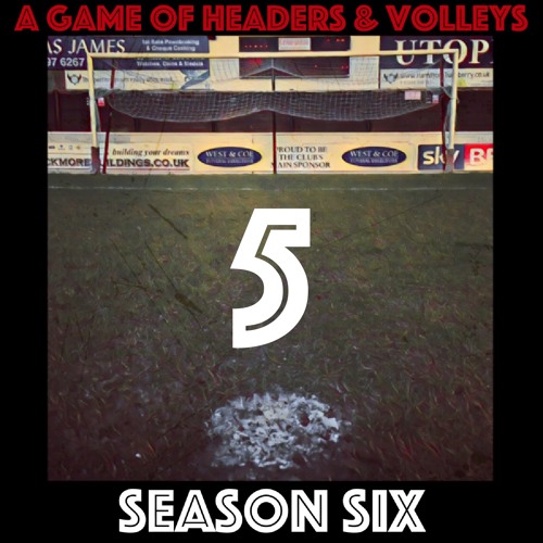 A Game Of Headers & Volleys Episode 5