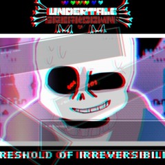 Undertale Breakdown-THREASHOLD OF IRRIVERSIBILITY