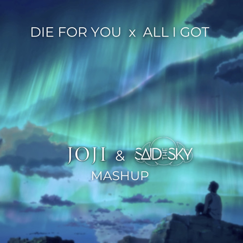 Die For You X All I Got (Joji & Said the Sky mashup)