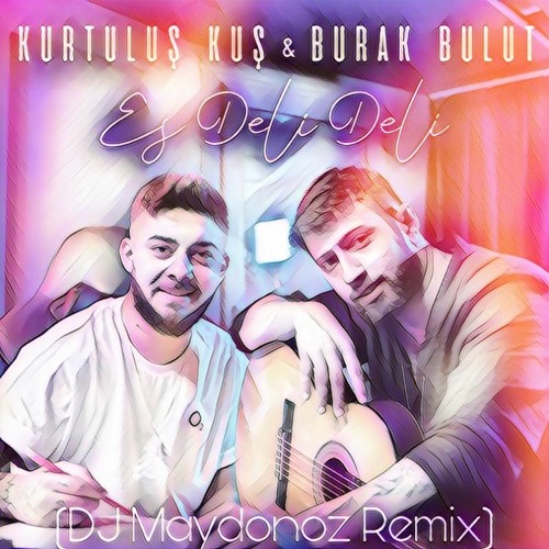 Stream Kurtuluş Kuş & Burak Bulut Es Deli Deli (DJ Maydonoz Remix) by DJ Maydonoz Listen