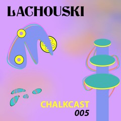 Chalkcast #005 - Lachouski