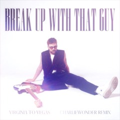 Virgina To Vegas - Break Up With That Guy (CharlieWonder Remix)