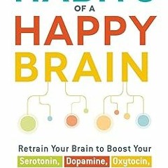 PDF/ READ Habits of a Happy Brain: Retrain Your Brain to Boost Your Serotonin, Dopamine, Oxytoc