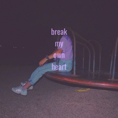 Break My Own Heart
