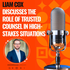 Liam Cox Discusses the Role of Trusted Counsel in High-Stakes Situations