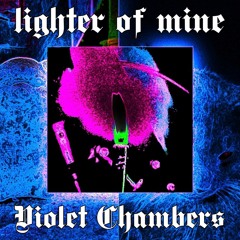 lighter of mine - Violet Chambers **VIDEO IN DESCRIPTION**