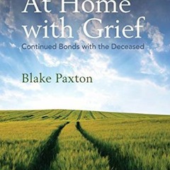 [Access] PDF 📩 At Home with Grief: Continued Bonds with the Deceased (Writing Lives: