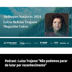 Podcast: Luiza Trajano: "Não podemos parar de lutar por reconhecimento"