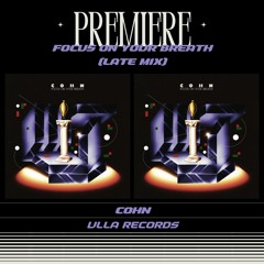 PREMIERE : COHN - Focus On Your Breath (Late Mix)(Ulla Records)
