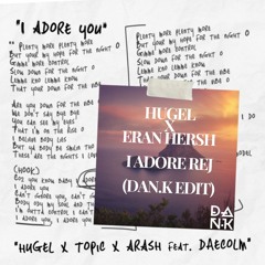 HUGEL x Eran Hersh - I Adore Rej (DAN.K Edit)