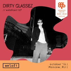 DIRTY GLASSEZ // weloficast 167 [Megapolis FM]