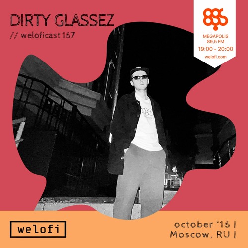 DIRTY GLASSEZ // weloficast 167 [Megapolis FM]