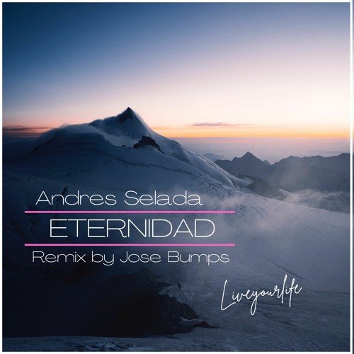 Andres Selada - Eternidad / Remix by Jose Bumps [Liveyourlife]