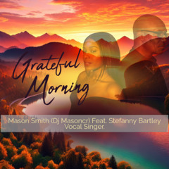 Dj Masoncr feat. Stefanny Bartley. Grateful Morning Deep Promo Edit.