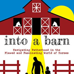 ACCESS EPUB 📘 A Man Walks Into a Barn: Navigating Fatherhood in the Flawed and Fasci