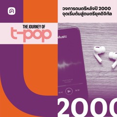 The Journey of T-Pop EP.20 ภาพรวมวงการดนตรีหลังปี 2000 จุดเริ่มต้นสู่ดนตรียุคดิจิทัล