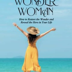 View PDF You are a WONDER WOMAN: How to Restore the Wonder and Reveal the Hero in Your Life by  Adri