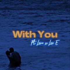 With you FT. Leon & Lee E