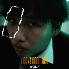 I Dont Good Man ? | Wolf