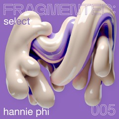 fragmented:select w/ Hannie Phi