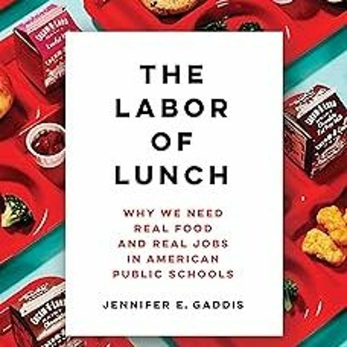 The Labor of Lunch: Why We Need Real Food and Real Jobs in American Public Schools (California