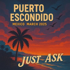 Just Ask – Puerto Escondido, Mexico – Mar 2025