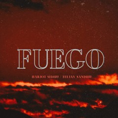 FUEGO - HARJOT SIDHU & TEEJAY SANDHU