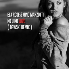 Ela Rose & Gino Manzotti - No U No Love ( DEWSKI REMIX )