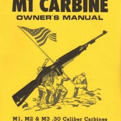 [GET] PDF 💚 M1 Carbine Owners Manual: M1, M2 & M3 .30 Caliber Carbines by  Donald B.