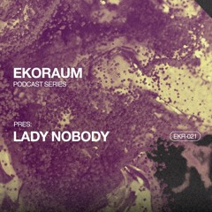EKORAUM pres. Lady Nobody - Podcast EKR-021