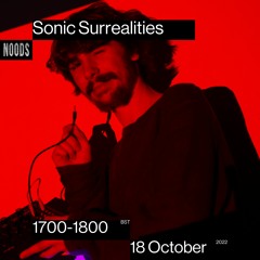 Sonic Surrealities | Noods Radio | 18th October '22