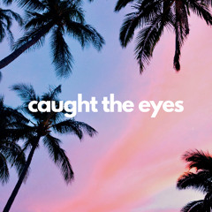 Caught the Eyes